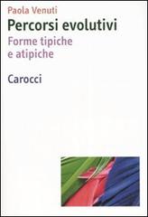 Percorsi evolutivi. Forme tipiche e atipiche di Paola Venuti edito da Carocci