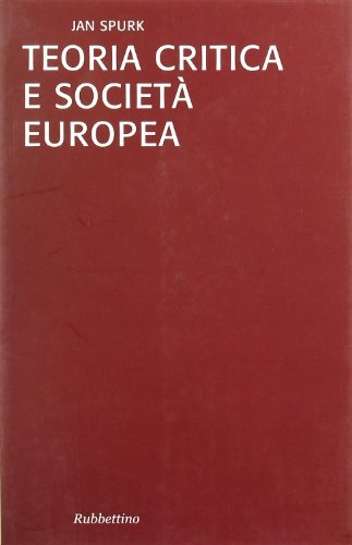 Teoria critica e società europea di Jan Spurk edito da Rubbettino