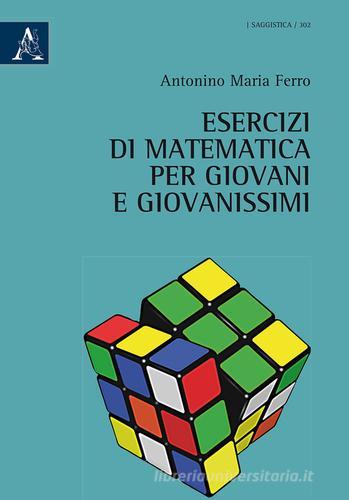 Esercizi di matematica per giovani e giovanissimi di Antonino Maria Ferro edito da Aracne
