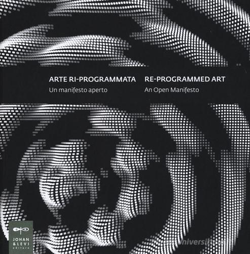 Arte ri-programmata. Un manifesto aperto-Re-programmed art. An open manifesto edito da Johan & Levi