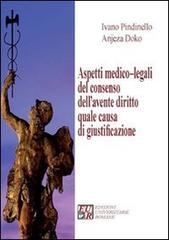 Aspetti medico-legali del consenso dell'avente diritto quale causa di giustificazione di Ivano Pindinello, Anjeza Doko edito da Edizioni Univ. Romane