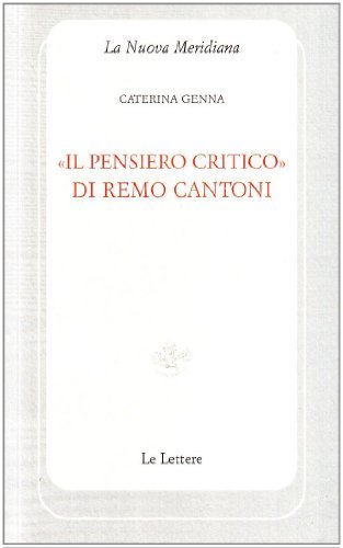 «Il pensiero critico» di Remo Cantoni di Caterina Genna edito da Le Lettere