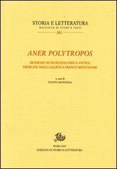 Aner polytropos. Ricerche di filologia greca antica dedicate dagli allievi a Franco Montanari edito da Storia e Letteratura