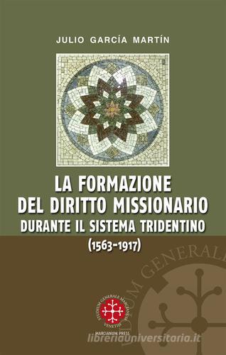 La formazione del diritto missionario durante il sistema tridentino (1563-1917) di Julio García Martín edito da Marcianum Press