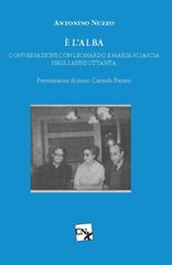 È l'alba. Conversazioni con Leonardo e Maria Sciascia negli anni Ottanta di Antonino Nuzzo edito da CNx