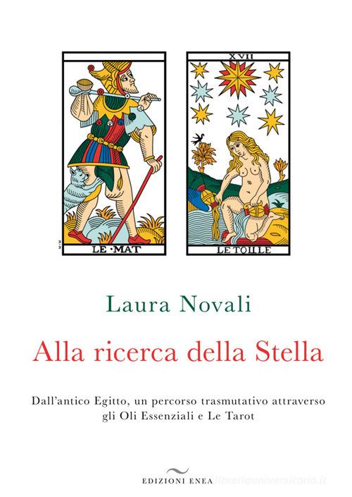 Alla ricerca della stella. Dall'antico Egitto, un percorso trasmutativo attraverso gli Oli Essenziali e Le Tarot di Laura Novali edito da Enea Edizioni