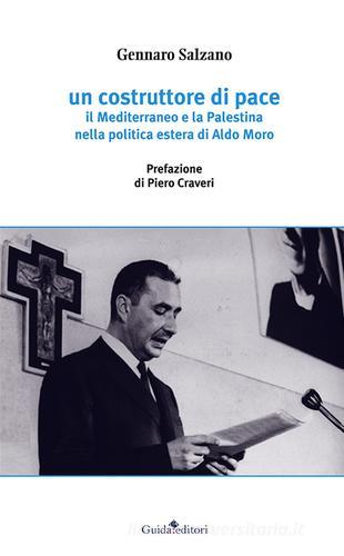 Un costruttore di pace. Il Mediterraneo e la Palestina nella politica estera di Aldo Moro di Gennaro Salzano edito da Guida