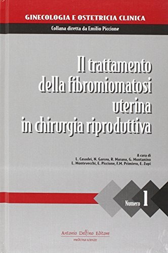 Il trattamento della fibromiomatosi uterina in chirurgia riproduttiva di Emilio Piccione, Gianfranco Scarselli edito da Antonio Delfino Editore