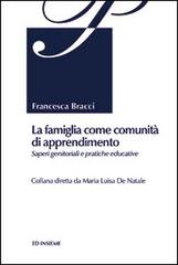 La famiglia come comunità di apprendimento. Saperi genitoriali e pratiche educative di Francesca Bracci edito da Ed Insieme