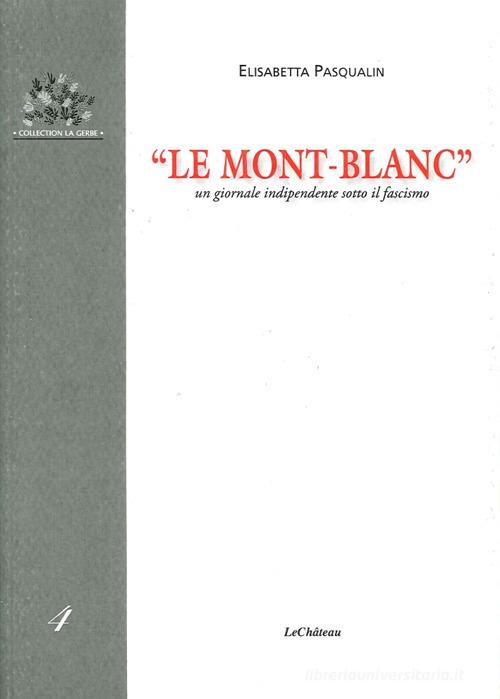 «Le Mont-Blanc». Un giornale indipendente sotto il fascismo di Elisabetta Pasqualin edito da Le Château Edizioni