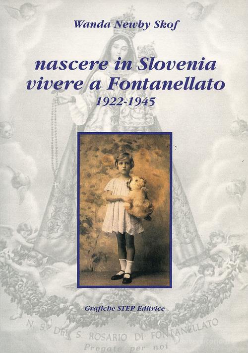 Nascere in Slovenia vivere a Fontanellato (1922-1945) di Wanda Skof Newby edito da Grafiche Step