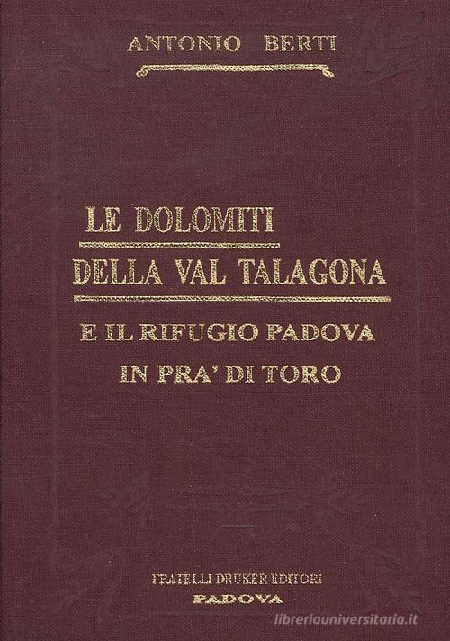 Le Dolomiti della Val Talagona e il rifugio Padova in Val di Toro (rist. anast.) di Antonio Berti edito da Tamari Montagna