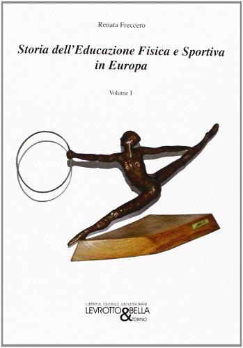 Storia dell'educazione fisica e sportiva in Europa vol.1 di Renata Freccero edito da Levrotto & Bella