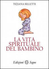 La vita spirituale del bambino di Tiziana Silletti edito da Edizioni Segno