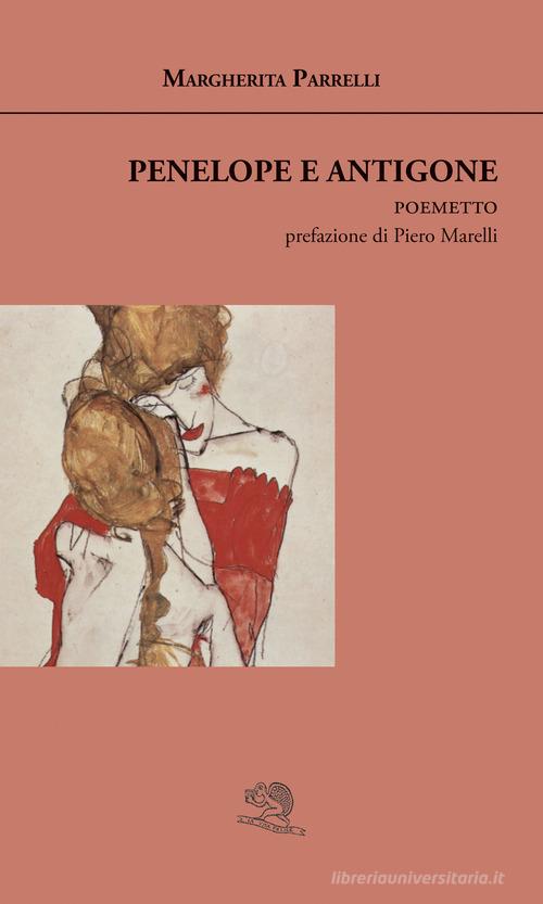Penelope e antigone di Margherita Parrelli edito da La Vita Felice