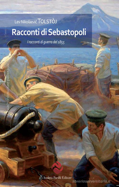 Racconti di Sebastopoli. I racconti di guerra del 1855 di Lev Tolstoj -  9788893761604 in Narrativa classica