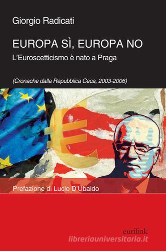 Europa sì, Europa no. L'euroscetticismo è nato a Praga (Cronache dalla Repubblica Ceca, 2003-2006) di Giorgio Radicati edito da Eurilink