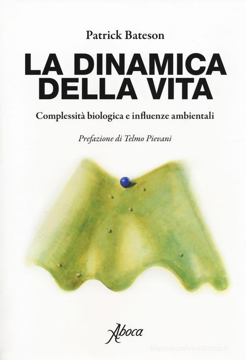 La dinamica della vita. Complessità biologica e influenze ambientali di Patrick Bateson edito da Aboca Edizioni
