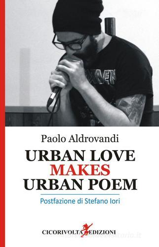 Urban love makes urban poem. Ediz. italiana di Paolo Aldrovandi edito da Cicorivolta