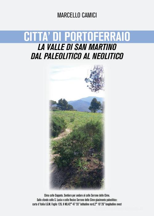 Città di Portoferraio, la valle di San Martino dal paleolitico al neolitico di Marcello Camici edito da Youcanprint