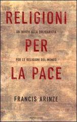 Religioni per la pace. Un invito alla solidarietà per le religioni del mondo di Francis Arinze edito da Mondadori