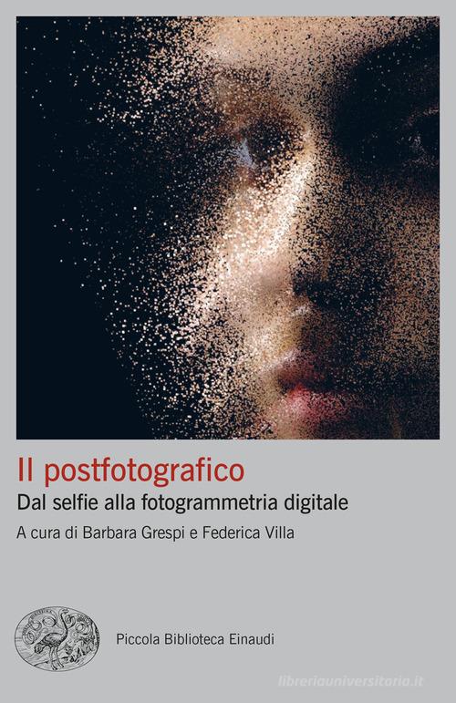 Il postfotografico. Dal selfie alla fotogrammetria digitale edito da Einaudi