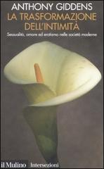 La trasformazione dell'intimità. Sessualità, amore ed erotismo nelle società moderne di Anthony Giddens edito da Il Mulino