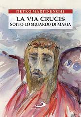 La Via crucis sotto lo sguardo di Maria di Pietro Martinenghi edito da San Paolo Edizioni