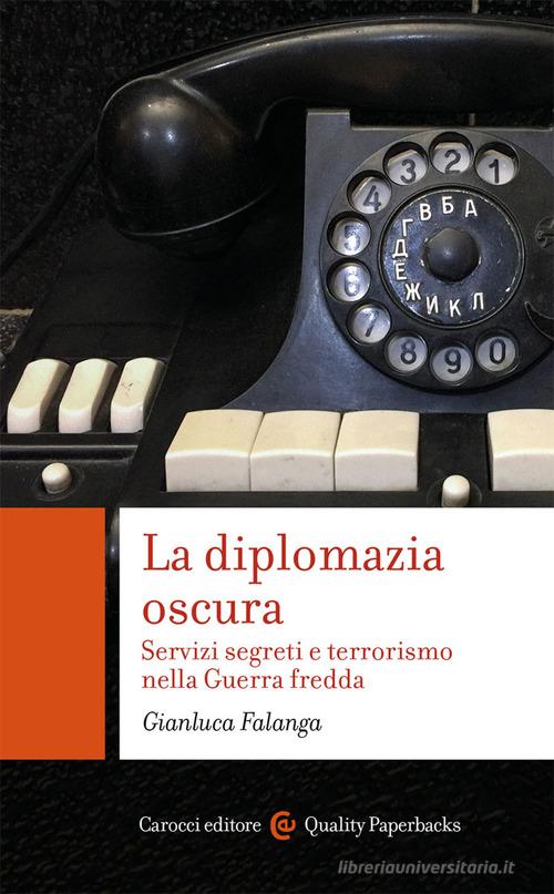 La diplomazia oscura. Servizi segreti e terrorismo nella Guerra fredda di Gianluca Falanga edito da Carocci