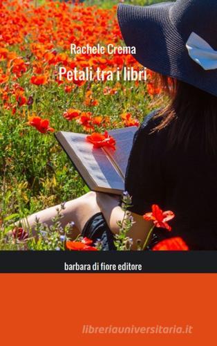 Libro Petali tra i libri di Rachele Crema di Barbara di Fiore
