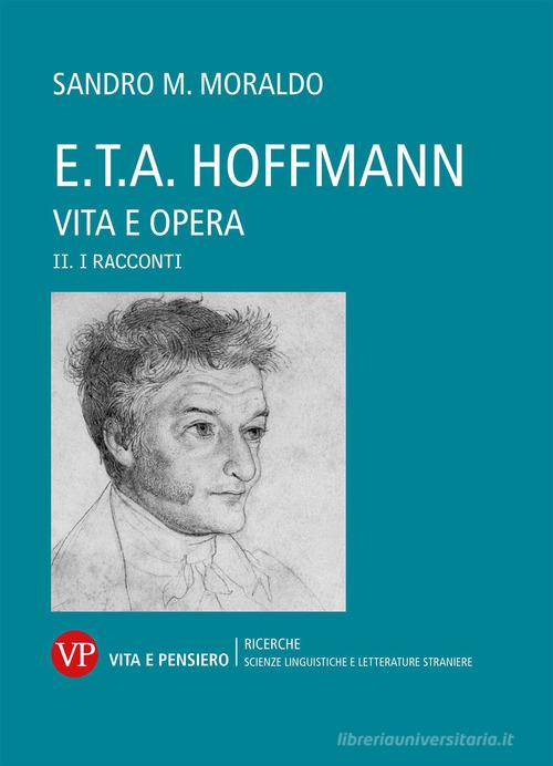 E. T. A. Hoffmann. Vita e opera vol.2 di Sandro Moraldo edito da Vita e Pensiero