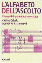 L' alfabeto dell'ascolto. Elementi di grammatica musicale di Cosimo Caforio, Benedetto Passananti edito da Carocci