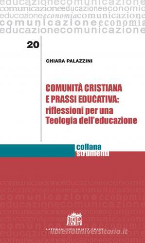 Comunità cristiana e prassi educativa: riflessioni per una teologia dell'educazione di Chiara Palazzini edito da Lateran University Press