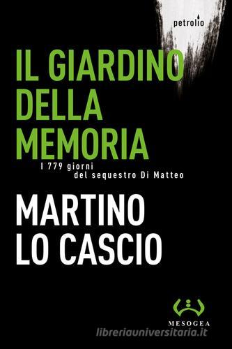 Il giardino della memoria. I 779 giorni del sequestro Di Matteo di Martino Lo Cascio edito da Mesogea