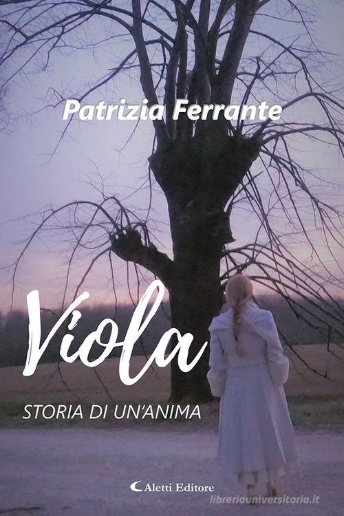 Viola. Storia di un'anima di Patrizia Ferrante edito da Aletti