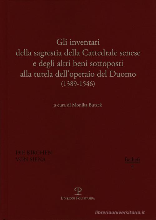 Gli inventari della sagrestia della cattedrale senese e degli altri beni sottoposti alla tutela dell'operaio del Duomo 1389-1546 edito da Polistampa