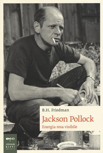 Jackson Pollock. Energia resa visibile di B. H. Friedman edito da Johan & Levi