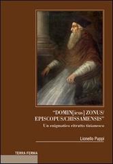 «Domin[icus] zonus/episcopus/chissamensis». Un enigmatico ritratto tizianesco di Lionello Puppi edito da Terra Ferma Edizioni