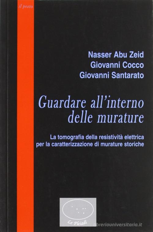 Guardare all'interno delle murature. La tomografia della resistività elettrica per la caratterizzazione di murature storiche di Nasser Abu Zeid, Giovanni Cocco, Giovanni Santarato edito da Il Prato