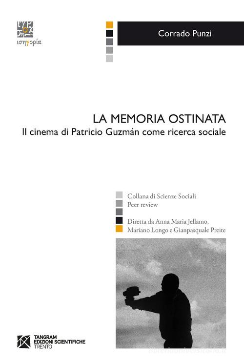 La memoria ostinata. Il cinema di Patricio Guzmán come ricerca sociale di Corrado Punzi edito da Tangram Edizioni Scientifiche