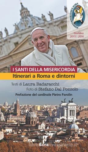 Santi della misericordia. Itinerari a Roma e dintorni. Giubileo di papa Francesco di Laura Badaracchi edito da Ecra