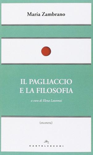 Il pagliaccio e la filosofia di María Zambrano edito da Castelvecchi