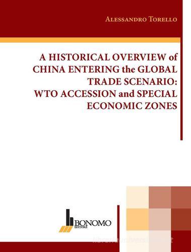 A historical overview of China entering the global trade scenario. Wto accession and special economic zones di Alessandro Torello edito da Bonomo