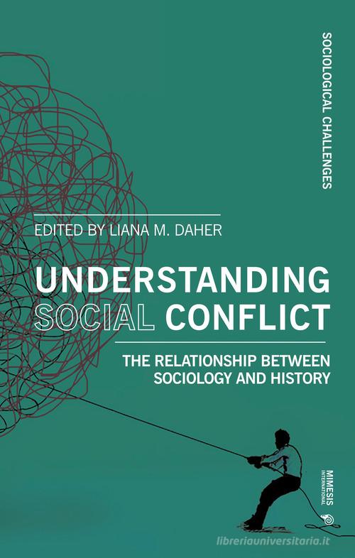 Understanding social conflict. The relationship between sociology and history edito da Mimesis International