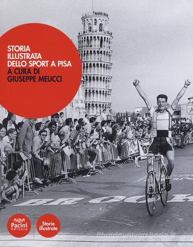 Storia illustrata dello sport a Pisa. Ediz. a colori edito da Pacini Editore