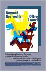 Beyond the walls-Oltre i muri. Deinstitutionalisation in european best practices in mental health. Ediz. italiana e inglese edito da Alphabeta