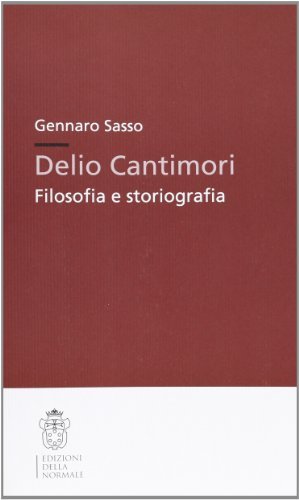 Delio Cantimori. Filosofia e storiografia di Gennaro Sasso edito da Scuola Normale Superiore