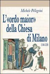 L'«ordo maior» della chiesa di Milano (1166-1230) di Michele Pellegrini edito da Biblioteca Francescana