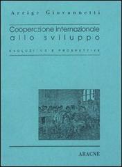 Cooperazione internazionale allo sviluppo. Evoluzione e prospettive di Arrigo Giovannetti edito da Aracne