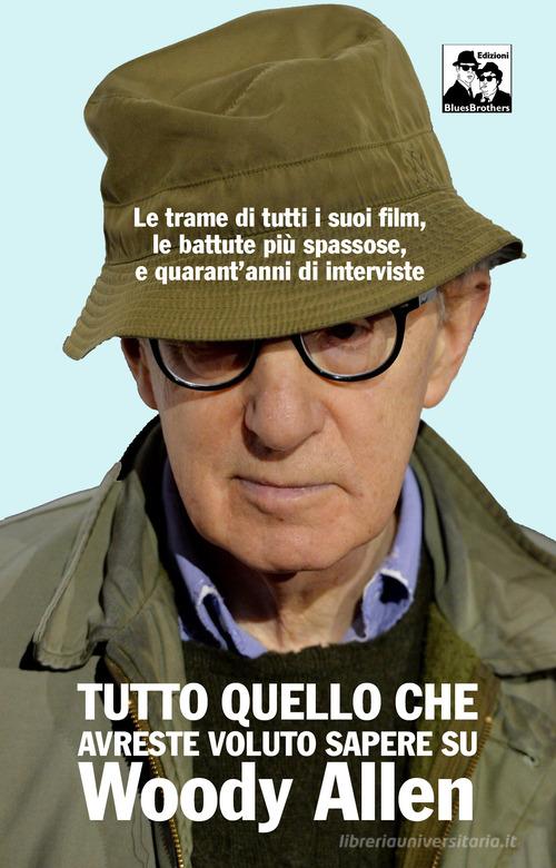 Tutto quello che avreste voluto sapere su Woody Allen. Le trame di tutti i suoi film, le battute più spassose, e quarant'anni di interviste di Anthony Girani edito da Blues Brothers